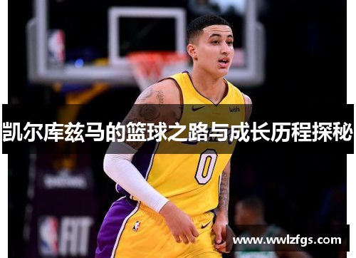 凯尔库兹马的篮球之路与成长历程探秘