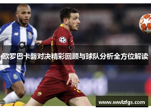 欧罗巴卡磐对决精彩回顾与球队分析全方位解读